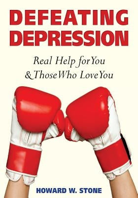 Defeating Depression: Real Help for You and Those Who Love You by Stone, Howard W.