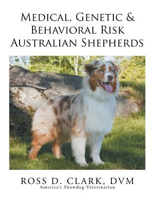 Medical, Genetic & Behavioral Risk Factors of Australian Shepherds by Clark, DVM Ross D.