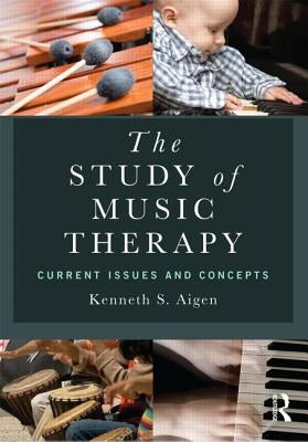 The Study of Music Therapy: Current Issues and Concepts: Current Issues and Concepts by Aigen, Kenneth S.