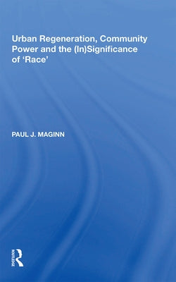 Urban Regeneration, Community Power and the (In)Significance of 'Race' by Maginn, Paul J.