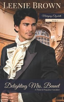Delighting Mrs. Bennet: A Pride and Prejudice Variation by Brown, Leenie