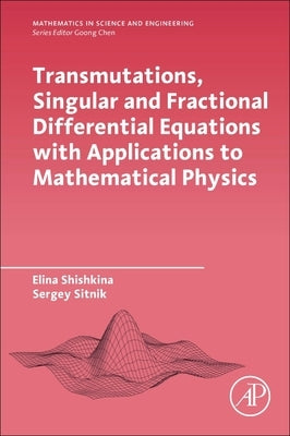 Transmutations, Singular and Fractional Differential Equations with Applications to Mathematical Physics by Shishkina, Elina