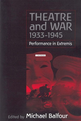 Theatre and War 1933-1945: Performance in Extremis by Balfour, Michael