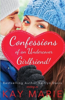 Confessions of an Undercover Girlfriend! by Marie, Kay