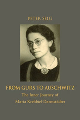 From Gurs to Auschwitz: The Inner Journey of Maria Krehbiel-Darmstädter by Selg, Peter