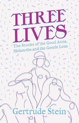 Three Lives - The Stories of the Good Anna, Melanctha and the Gentle Lena;With an Introduction by Sherwood Anderson by Stein, Gertrude
