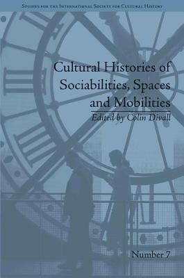 Cultural Histories of Sociabilities, Spaces and Mobilities by Divall, Colin