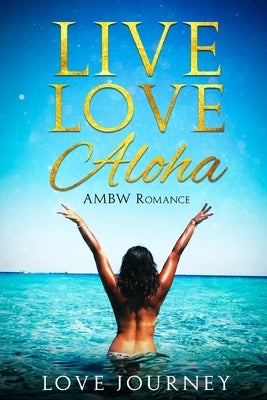 Live Love Aloha: AMBW Romance by Journey, Love