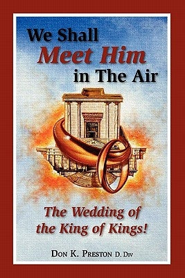 We Shall Meet Him in the Air, the Wedding of the King of Kings by Preston D. DIV, Don K.