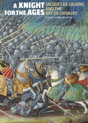 A Knight for the Ages: Jacques de Lalaing and the Art of Chivalry by Morrison, Elizabeth