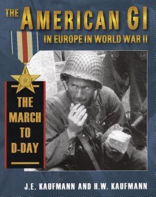 American GI in Europe in World War II: The March to D-Day by Kaufmann, J. E.