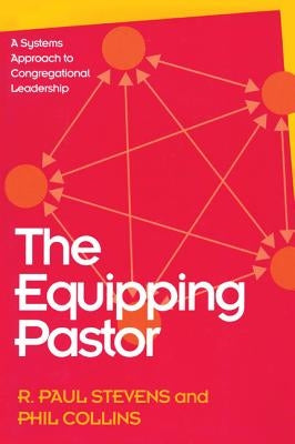 The Equipping Pastor: A Systems Approach to Congregational Leadership by Stevens, R. Paul