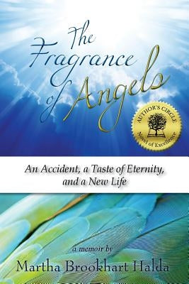 The Fragrance of Angels: An Accident, a Taste of Eternity, and a New Life by Halda, Martha Brookhart