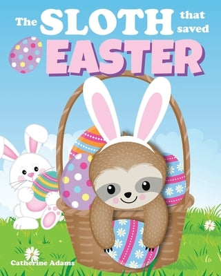 The Sloth That Saved Easter: An Easter Story For Kids by Catherine Adams