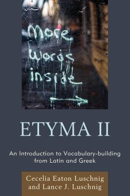 Etyma Two: An Introduction to Vocabulary Building from Latin and Greek by Luschnig, Cecelia Eaton
