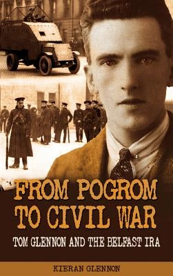 From Pogrom to Civil War: Tom Glennon and the Belfast IRA by Glennon, Kieran