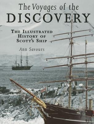 The Voyages of the Discovery: An Illustrated History of Scott's Ship by Savours, Ann