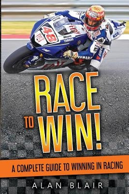 Race to Win!: A Complete Guide to Winning in Racing by Blair, Alan