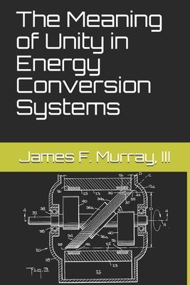 The Meaning of Unity in Energy Conversion Systems by Murakami, Aaron