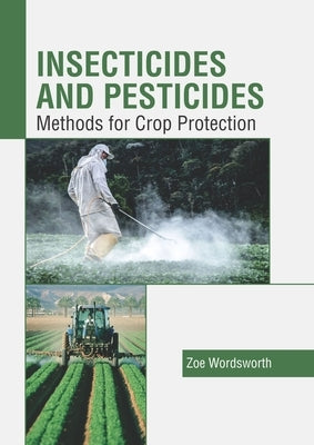 Insecticides and Pesticides: Methods for Crop Protection by Wordsworth, Zoe