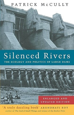 Silenced Rivers: The Ecology and Politics of Large Dams by McCully, Patrick