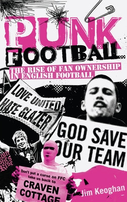Punk Football: The Rise of Fan Ownership in English Football by Keoghan, Jim