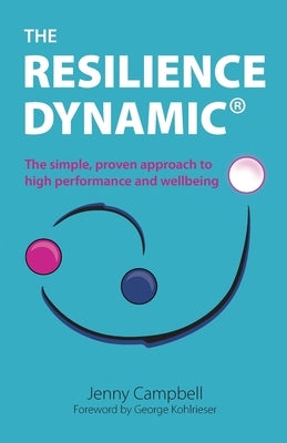 The Resilience Dynamic: The simple, proven approach to high performance and wellbeing by Campbell, Jenny