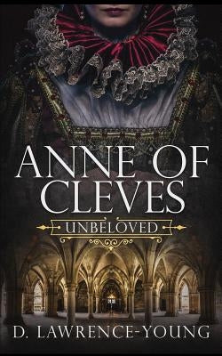 Anne of Cleves: Unbeloved by Lawrence-Young, D.