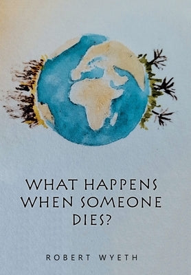 What Happens When Someone Dies? by Wyeth, Robert