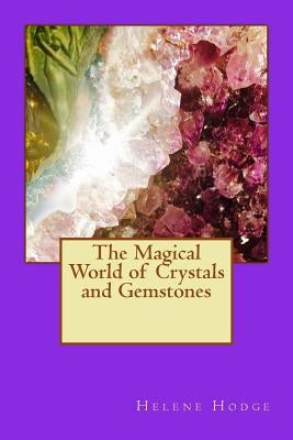 The Magical World of Crystals and Gemstones by Hodge, Helene