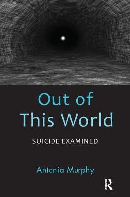 Out of This World: Suicide Examined by Murphy, Antonia