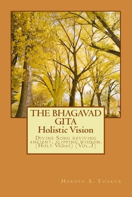 The Bhagavad Gita: Holistic Vision by Thakur, Hardev S.