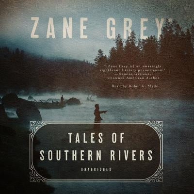Tales of Southern Rivers by Grey, Zane