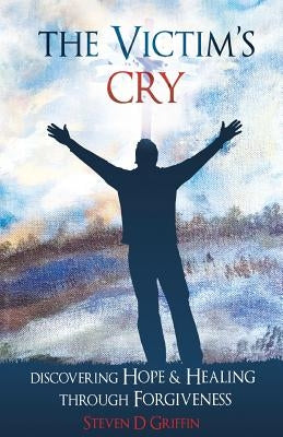 The Victim's Cry by Griffin, Steven D.