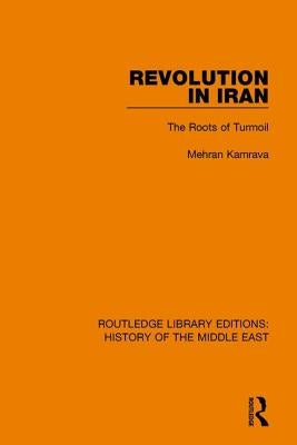 Revolution in Iran: The Roots of Turmoil by Kamrava, Mehran