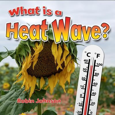 What Is a Heat Wave? by Johnson, Robin