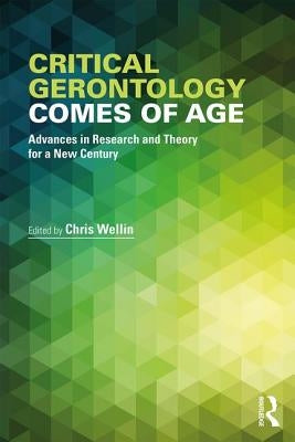 Critical Gerontology Comes of Age: Advances in Research and Theory for a New Century by Wellin, Chris