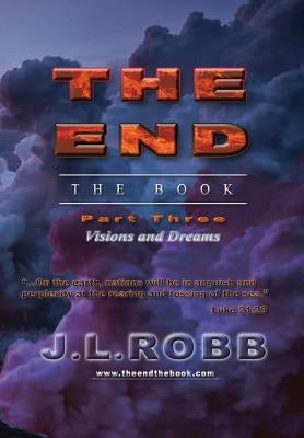 The End the Book: Part Three: Visions and Dreams by Robb, J. L.