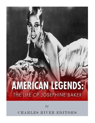 American Legends: The Life of Josephine Baker by Charles River Editors