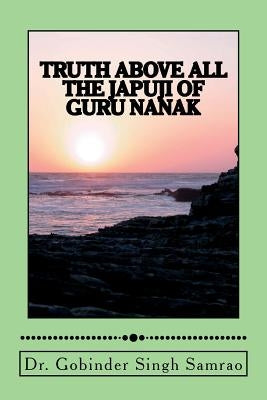 Truth Above All: The Japuji of Guru Nanak by Samrao, Gobinder Singh