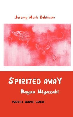 Spirited Away: Hayao Miyazaki: Pocket Movie Guide by Robinson, Jeremy Mark
