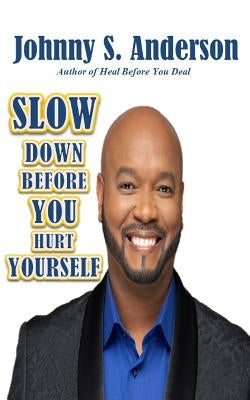 Slow Down Before You Hurt Yourself by Anderson, Johnny S.