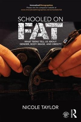 Schooled on Fat: What Teens Tell Us about Gender, Body Image, and Obesity by Taylor, Nicole