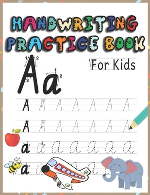 Handwriting practice book for kids: Letter tracing workbook for kids, writing practice book: pre-K, kindergarten and kids ages 3-5.practice print with by Publisher, Handwriting Books