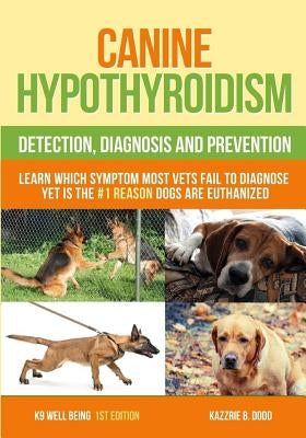 Canine Hypothyroidism: Detection, Diagnosis And Prevention by Dodd, Kazzrie B.