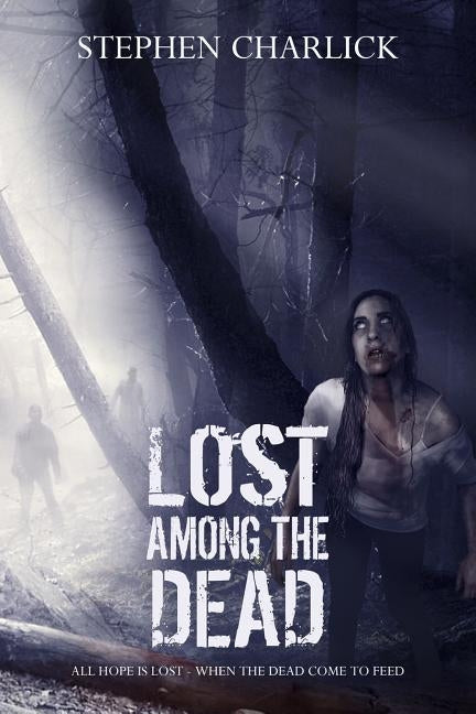 Lost among the Dead: A Zombie Novel by Charlick, Stephen