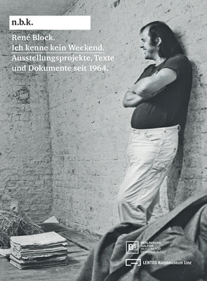 René Block: Ich Kenne Kein Weekend: Schriften Und Dokumente Seit 1964 by Babias, Marius