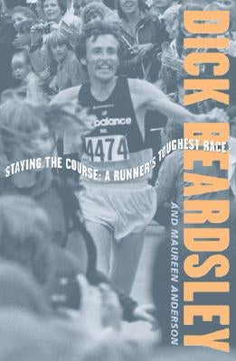 Staying the Course: A Runner's Toughest Race by Beardsley, Dick