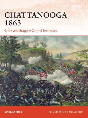 Chattanooga 1863: Grant and Bragg in Central Tennessee by Lardas, Mark