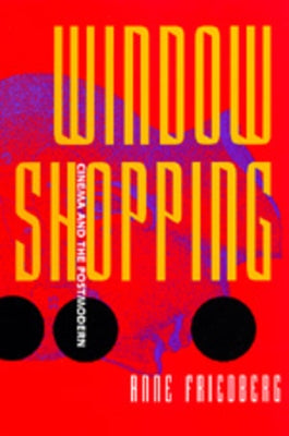 Window Shopping: Cinema and the Postmodern by Friedberg, Anne